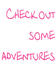 Check out   some adventures